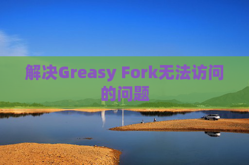 解决Greasy Fork无法访问的问题